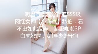 ❤️明星气质满分颜值SSS级网红女神【小淘气】私拍，看不出如此反差，制服啪啪3P白虎嫩屄，女神秒变母狗