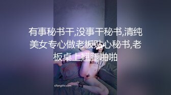 有事秘书干,没事干秘书,清纯美女专心做老板贴心秘书,老板桌上翘腿啪啪