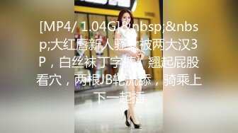 [MP4/ 1.04G]&nbsp;&nbsp;大红唇新人骚女被两大汉3P，白丝袜丁字裤，翘起屁股看穴，两根JB轮流舔，骑乘上下一起插