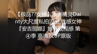 【极品??女神】澳洲精灵Dainty大尺度私拍流出 性感女神『安吉丽娜』爆乳既视感 第④季 高清720P原版