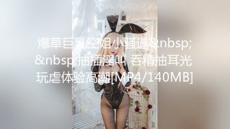 爆草巨乳空姐小骚逼&nbsp;&nbsp;抽插淫叫 吞精抽耳光 玩虐体验高潮[MP4/140MB]