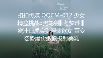 扣扣传媒 QQCM-012 少女精盆挑战3男轮射▌蒋梦琳 ▌蜜汁白虎实则淫荡欲女 百变姿势爆肏嫩鲍极射美乳