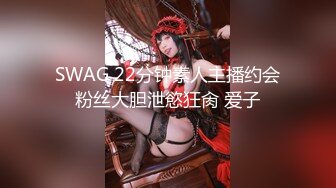 SWAG 22分钟素人主播约会粉丝大胆泄慾狂肏 爱子