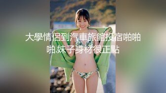 【新片速遞】 我的漂亮小女友喜欢观音坐莲 她说这样可以自己控制节奏和深浅 身材高挑 小贫乳[135MB/MP4/02:20]