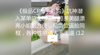 《极品CP魔手外购》坑神潜入某单位女厕实拍超多美腿漂亮小姐姐方便，前后位逼脸同框，各种性感诱人毛毛逼 (12)