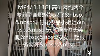 [MP4/ 1.13G] 高价网约两个萝莉型兼职嫩妹双飞&nbsp;&nbsp;牛仔裙极品小姐姐&nbsp;&nbsp;一流颜值修长美腿&nbsp;&nbsp;双女一起服务爽死&nbsp;&nbsp;