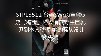 STP13511 台灣SWAG童颜G奶『糖宝』路人捕获野生巨乳 见到本人秒硬 她的骚从没让我失望