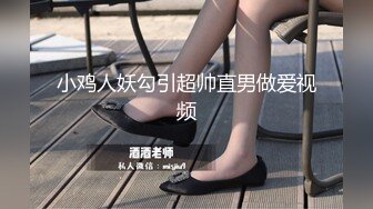 小鸡人妖勾引超帅直男做爱视频