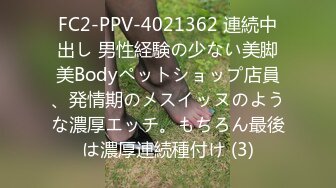 FC2-PPV-4021362 連続中出し 男性経験の少ない美脚美Bodyペットショップ店員、発情期のメスイッヌのような濃厚エッチ。もちろん最後は濃厚連続種付け (3)