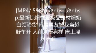 [MP4/ 598M]&nbsp;&nbsp;最新惊爆性爱极品身材爆奶白领骚货 背着男友被我当越野车开 人前人模狗样 床上淫水泛滥