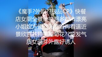 《魔手?外购??极品CP》快餐店女厕全景偸拍超多都市漂亮小姐姐方便??先看脸再看逼近景欣赏各种美鲍菊花??短发气质女逼芽外露好诱人