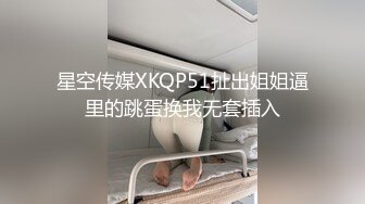 星空传媒XKQP51扯出姐姐逼里的跳蛋换我无套插入