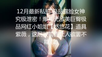 12月最新私拍 极品露脸女神究极泄密！爆炸无敌美巨臀极品网红小姐姐【悠悠花】道具紫薇，这屁股简直让人欲罢不能 (2)