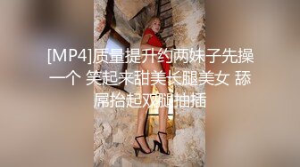 [MP4]质量提升约两妹子先操一个 笑起来甜美长腿美女 舔屌抬起双腿抽插