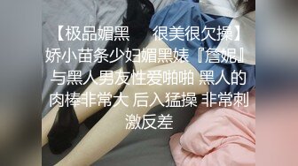 【极品媚黑❤️很美很欠操】娇小苗条少妇媚黑婊『詹妮』与黑人男友性爱啪啪 黑人的肉棒非常大 后入猛操 非常刺激反差