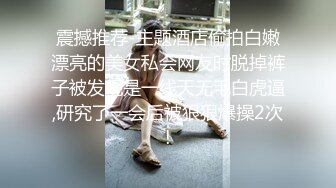 震撼推荐-主题酒店偷拍白嫩漂亮的美女私会网友时脱掉裤子被发现是一线天无毛白虎逼,研究了一会后被狠狠爆操2次!