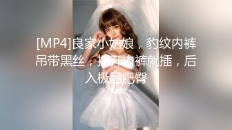 [MP4]良家小姑娘，豹纹内裤吊带黑丝，拨开内裤就插，后入极品肥臀