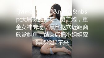 [MP4/ 740M]&nbsp;&nbsp;大屌极品探花，第二炮，重金女神专场，黑丝抠穴近距离欣赏鲍鱼，结束后把小姐姐累得够呛起不来