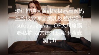 爆红推特网黄韩国极品高颜妈生脸极致浑圆美乳反差少妇「sukiayuzawa」OF大尺度露脸私拍 双穴爆插琼浆玉液流淌 (3)