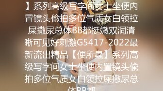 2022最新流出精品【便所蟲】系列高级写字间女士坐便内置镜头偸拍多位气质女白领拉屎撒尿总体BB都挺嫩双洞清晰可见好刺激G5417-2022最新流出精品【便所蟲】系列高级写字间女士坐便内置镜头偸拍多位气质女白领拉屎撒尿总体BB都