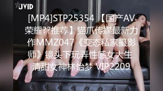 [MP4]STP25354 【国产AV荣耀??推荐】猫爪传媒最新力作MMZ047《变态私家摄影师》镜头下玩弄性感女大生 清甜女神林怡梦 VIP2209