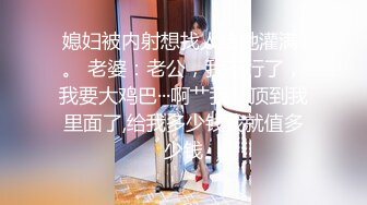 【小驴寻欢】按摩店重金勾搭，27岁湖南人妻，良家刚下海不久，激情口爆亲美臀