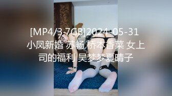 [MP4/3.7GB]2024-05-31 小凤新婚 苏畅 桥本香菜 女上司的福利 吴梦梦夏晴子