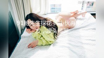 91鲍先生探花 帅小伙再来一发，埋头舔屌