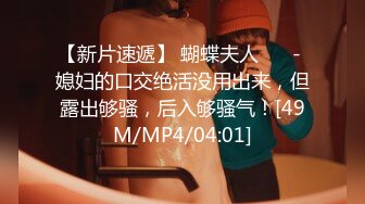 [MP4]不正经的SPA店，娇俏24岁小姐姐，温柔可亲清纯范，暴插骚逼嗷嗷叫