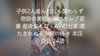 子供2人産んだにも関わらず、奇跡の美貌を保つセレブ若妻 産後まもなくAV初出演 満たされぬ下半身の疼き 本庄小百合 24歳