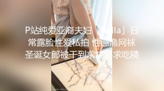 P站纯爱亚裔夫妇「bella」日常露脸性爱私拍 性感渔网袜圣诞女郎被干到求饶要求吃精