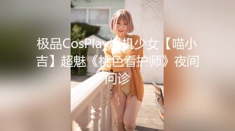 极品CosPlay爆机少女【喵小吉】超魅《桃色看护师》夜间问诊