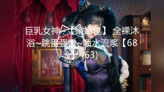 巨乳女神~【嫩嫩包】 全裸沐浴~跳蛋强震~喷水流浆【68v】 (63)