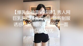 S级女优G罩杯美巨乳，出道前未公开视频外泄