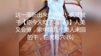 这一周新出来的御姐，疯狂被干【你今天吃了吗778】人美又会撩，家中跟几个男人来回的干，白虎粉穴 (6)