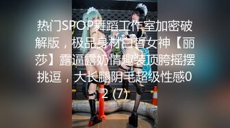 热门SPOP舞蹈工作室加密破解版，极品身材白皙女神【丽莎】露逼露奶情趣装顶胯摇摆挑逗，大长腿阴毛超级性感02 (7)