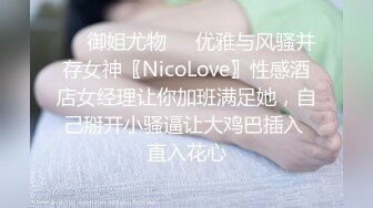 ㊙️御姐尤物㊙️优雅与风骚并存女神〖NicoLove〗性感酒店女经理让你加班满足她，自己掰开小骚逼让大鸡巴插入 直入花心