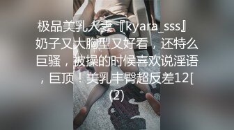 极品美乳人妻『kyara_sss』 奶子又大胸型又好看，还特么巨骚，被操的时候喜欢说淫语，巨顶！美乳丰臀超反差12[ (2)