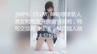 [MP4/ 191M] 呻吟嗲嗲新人美女和炮友开房激情啪啪，特写交舔屌吸蛋蛋，掰穴插入细腰大屁股骑乘