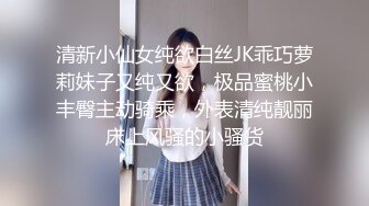 清新小仙女纯欲白丝JK乖巧萝莉妹子又纯又欲，极品蜜桃小丰臀主动骑乘，外表清纯靓丽床上风骚的小骚货