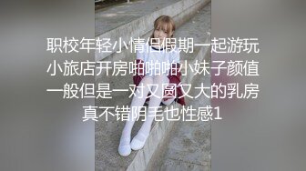 职校年轻小情侣假期一起游玩小旅店开房啪啪啪小妹子颜值一般但是一对又圆又大的乳房真不错阴毛也性感1