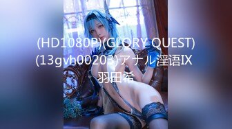 (HD1080P)(GLORY QUEST)(13gvh00203)アナル淫语IX 羽田希