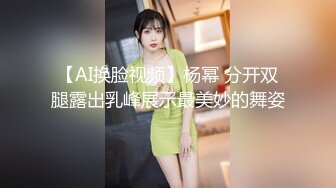 【AI换脸视频】杨幂 分开双腿露出乳峰展示最美妙的舞姿