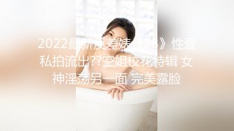 2022最新反差婊《28》性爱私拍流出??空姐校花特辑 女神淫荡另一面 完美露脸