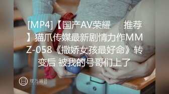 [MP4]【国产AV荣耀❤️推荐】猫爪传媒最新剧情力作MMZ-058《撒娇女孩最好命》转变后 被我的号哥们上了