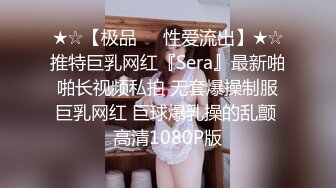 ★☆【极品❤️性爱流出】★☆推特巨乳网红『Sera』最新啪啪长视频私拍 无套爆操制服巨乳网红 巨球爆乳操的乱颤 高清1080P版