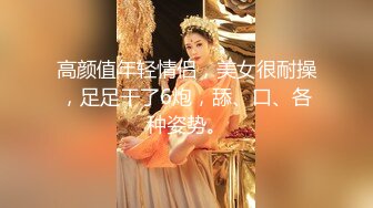 与女友性爱自拍 逗弄嫩穴口硬大屌不同体位狠肏高潮