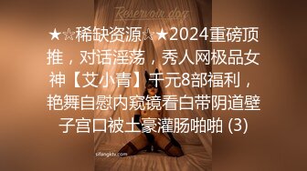 ★☆稀缺资源☆★2024重磅顶推，对话淫荡，秀人网极品女神【艾小青】千元8部福利，艳舞自慰内窥镜看白带阴道壁子宫口被土豪灌肠啪啪 (3)