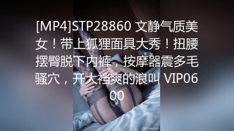 [MP4]STP28860 文静气质美女！带上狐狸面具大秀！扭腰摆臀脱下内裤，按摩器震多毛骚穴，开大裆爽的浪叫 VIP0600