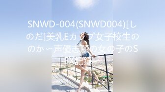 SNWD-004(SNWD004)[しのだ]美乳Eカップ女子校生ののか〜声優志願の女の子のSEX記録〜